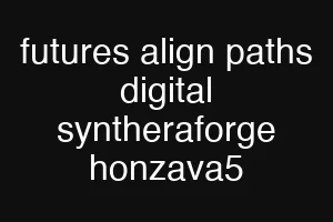 futures align paths digital syntheraforge honzava5