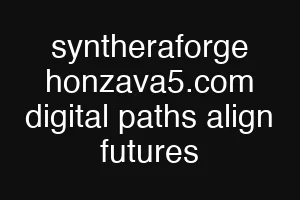 syntheraforge honzava5.com digital paths align futures